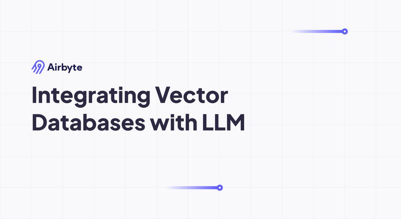 Integrating Vector Databases With Llm Techniques Challenges Airbyte